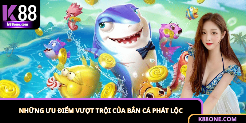 Săn cá Phát Lộc hội tụ những ưu thế nổi bật nhất hiện nay