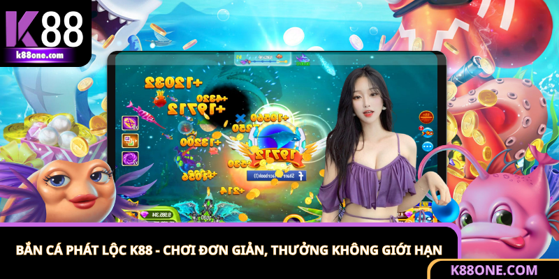 Bắn Cá Phát Lộc K88 - Chơi Đơn Giản, Thưởng Không Giới Hạn