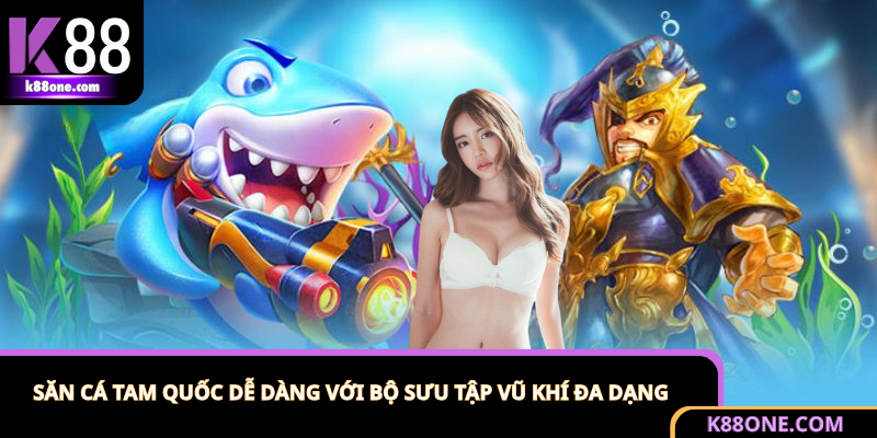 Kho vũ khí đa dạng trong bắn cá Tam Quốc