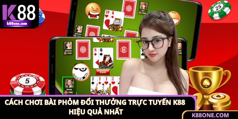 Cách Chơi Bài Phỏm Đổi Thưởng Trực Tuyến K88 Hiệu Quả Nhất