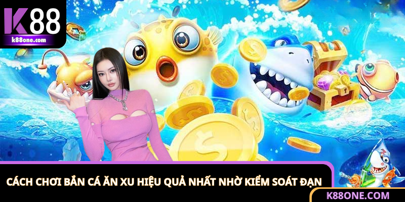 Cách kiểm soát đạn trong lúc chơi bắn cá ăn xu