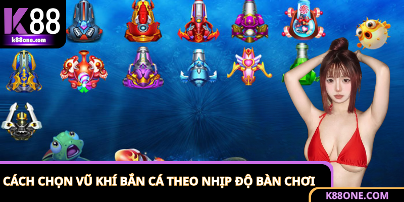 Cách chọn vũ khí phù hợp trong game bắn cá theo thời điểm
