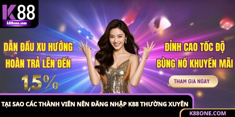 Lợi ích khi thành viên đăng nhập thường xuyên vào tài khoản K88