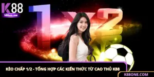 Kèo Chấp 1/2 - Tổng Hợp Các Kiến Thức Từ Cao Thủ K88