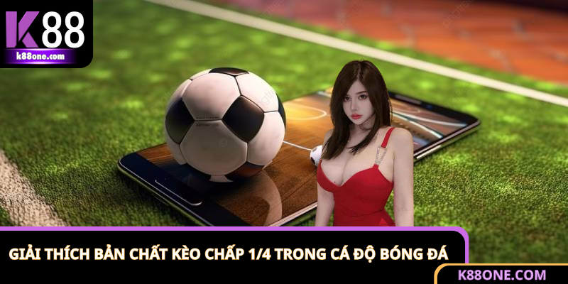 Hiểu đúng về cược chấp 1/4 trong cá cược bóng đá