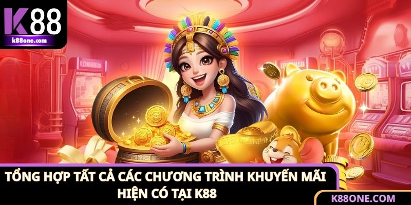 Khuyến Mãi K88 - Cập Nhật Ưu Đãi Hot Cho Mọi Thành Viên 2 Danh sách đầy đủ các khuyến mãi K88 đang áp dụng