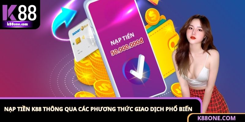 Nạp Tiền K88 - An Toàn, Tối Ưu Cho Người Chơi Trực Tuyến 1 Nạp vốn bằng nhiều phương thức giao dịch hiện đại tại K88