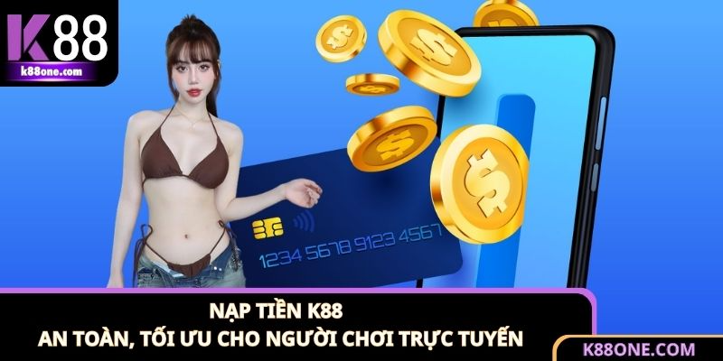 Nạp Tiền K88 - An Toàn, Tối Ưu Cho Người Chơi Trực Tuyến