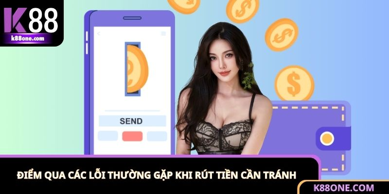 Các lỗi phổ biến khi rút tiền K88 cần tránh