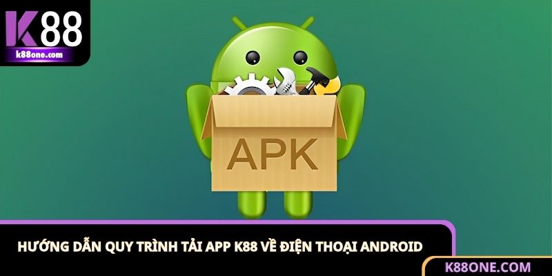 Tải App K88 - Cá Cược Mượt Mà Trong Lòng Bàn Tay 2 Các bước cài đặt ứng dụng K88 dành cho điện thoại Android