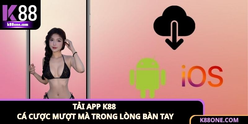 Tải App K88 - Cá Cược Mượt Mà Trong Lòng Bàn Tay