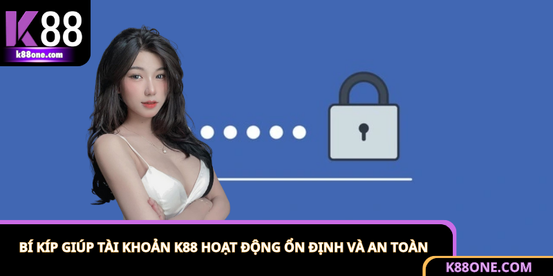 Giải pháp bảo mật hiệu quả tránh tài khoản K88 bị khóa