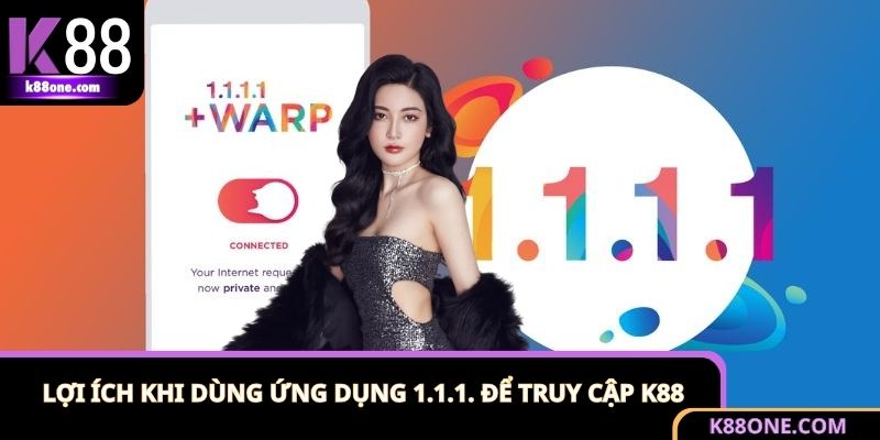 Lợi ích thực tế khi truy cập 1.1.1. không chặn Web nhà cái 